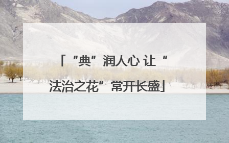 “典”润人心 让“法治之花”常开长盛