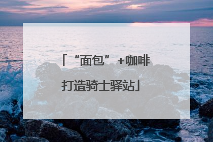 “面包”+咖啡 打造骑士驿站