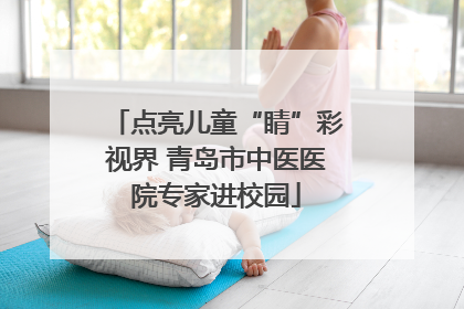 点亮儿童“睛”彩视界 青岛市中医医院专家进校园