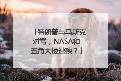 特朗普与马斯克对骂，NASA和五角大楼遭殃？