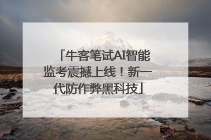 牛客笔试AI智能监考震撼上线！新一代防作弊黑科技