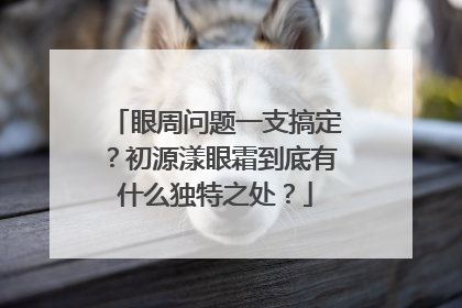 眼周问题一支搞定？初源漾眼霜到底有什么独特之处？