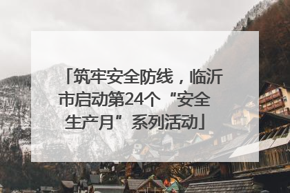 筑牢安全防线，临沂市启动第24个“安全生产月”系列活动