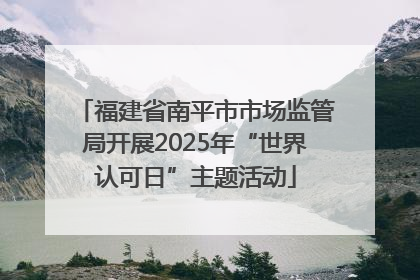 福建省南平市市场监管局开展2025年“世界认可日”主题活动