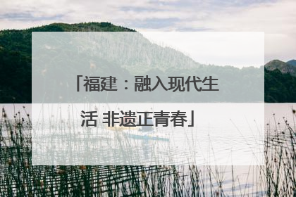 福建：融入现代生活 非遗正青春