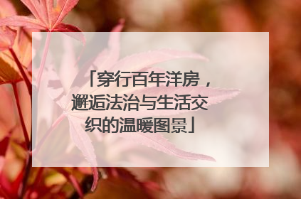 穿行百年洋房，邂逅法治与生活交织的温暖图景