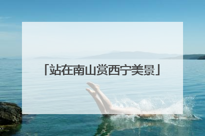站在南山赏西宁美景