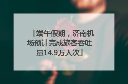 端午假期，济南机场预计完成旅客吞吐量14.9万人次