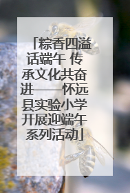 粽香四溢话端午 传承文化共奋进——怀远县实验小学开展迎端午系列活动