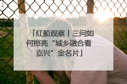 红船观察丨三问如何擦亮“城乡融合看嘉兴”金名片