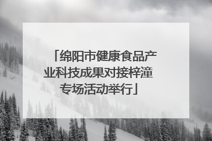 绵阳市健康食品产业科技成果对接梓潼专场活动举行