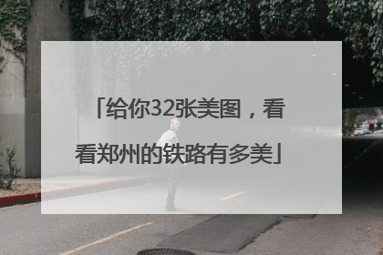 给你32张美图，看看郑州的铁路有多美