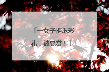 一女子拒退彩礼，被悬赏！