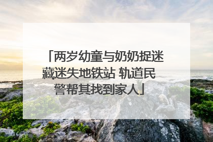 两岁幼童与奶奶捉迷藏迷失地铁站 轨道民警帮其找到家人