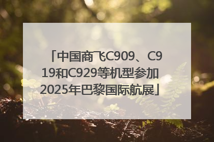 中国商飞C909、C919和C929等机型参加2025年巴黎国际航展