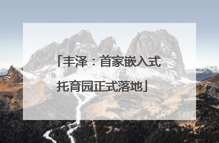 丰泽：首家嵌入式托育园正式落地