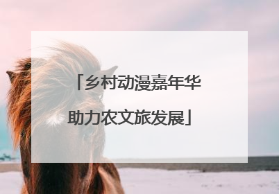 乡村动漫嘉年华助力农文旅发展