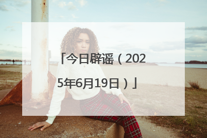 今日辟谣（2025年6月19日）