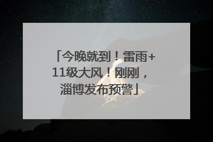今晚就到！雷雨+11级大风！刚刚，淄博发布预警