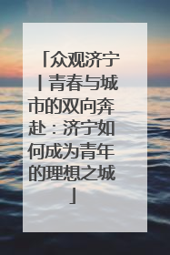 众观济宁丨青春与城市的双向奔赴：济宁如何成为青年的理想之城