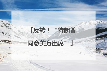 反转！“特朗普同意美方出席”