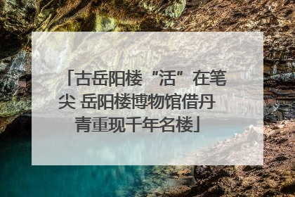 古岳阳楼“活”在笔尖 岳阳楼博物馆借丹青重现千年名楼