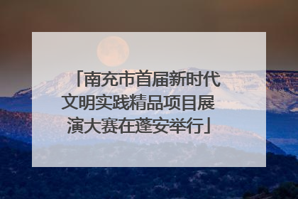 南充市首届新时代文明实践精品项目展演大赛在蓬安举行