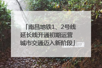 南昌地铁1、2号线延长线开通初期运营 城市交通迈入新阶段