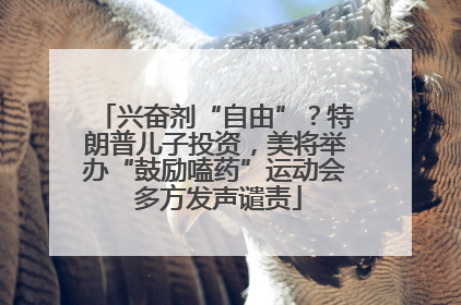 兴奋剂“自由”？特朗普儿子投资，美将举办“鼓励嗑药”运动会 多方发声谴责