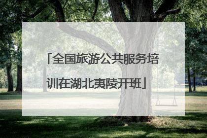 全国旅游公共服务培训在湖北夷陵开班