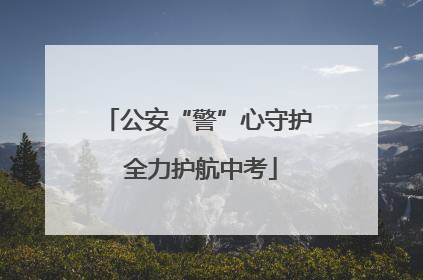 公安“警”心守护 全力护航中考