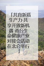 共育新质生产力·共享开放新机遇 甬台生命健康产业对接会活动在北仑举行