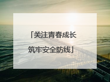 关注青春成长 筑牢安全防线
