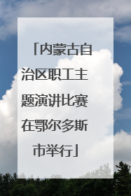 内蒙古自治区职工主题演讲比赛在鄂尔多斯市举行