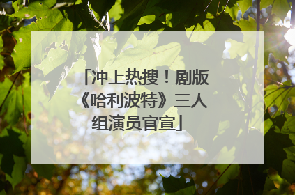 冲上热搜！剧版《哈利波特》三人组演员官宣