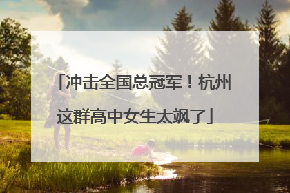 冲击全国总冠军！杭州这群高中女生太飒了