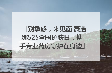 别敏感，来见面 薇诺娜525全国护肤日，携手专业药房守护在身边