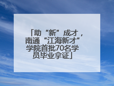 助“新”成才，南通“江海新才”学院首批70名学员毕业拿证