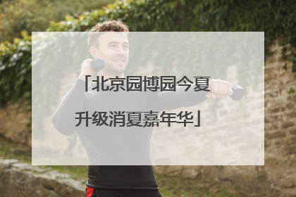 北京园博园今夏升级消夏嘉年华