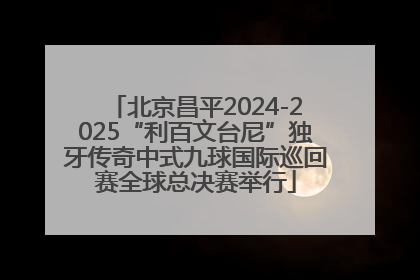 北京昌平2024-2025“利百文台尼”独牙传奇中式九球国际巡回赛全球总决赛举行