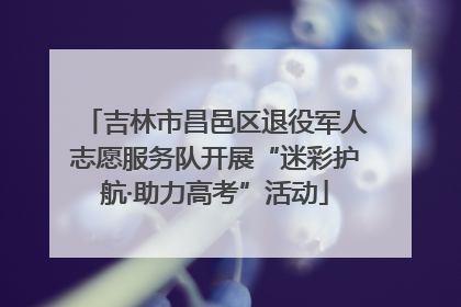 吉林市昌邑区退役军人志愿服务队开展“迷彩护航·助力高考”活动