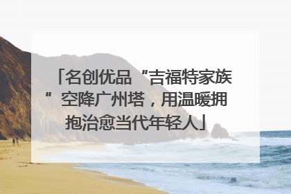 名创优品“吉福特家族”空降广州塔，用温暖拥抱治愈当代年轻人