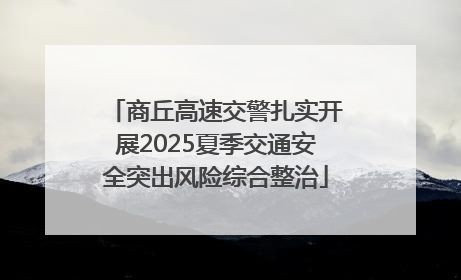 商丘高速交警扎实开展2025夏季交通安全突出风险综合整治