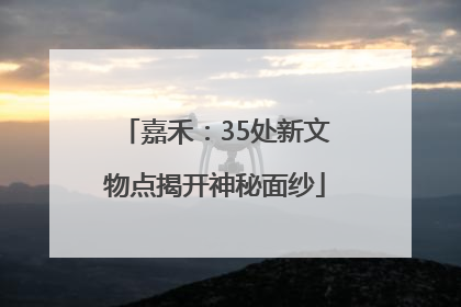 嘉禾：35处新文物点揭开神秘面纱