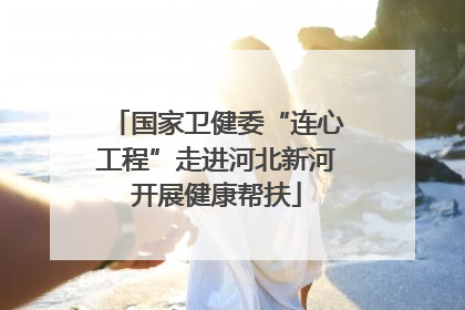 国家卫健委“连心工程”走进河北新河开展健康帮扶