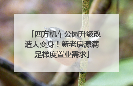 四方机车公园升级改造大变身！新老房源满足梯度置业需求