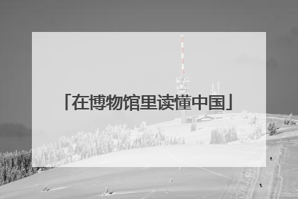 在博物馆里读懂中国