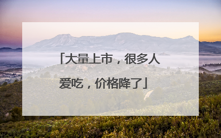 大量上市，很多人爱吃，价格降了