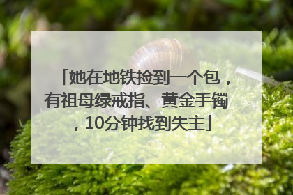 她在地铁捡到一个包，有祖母绿戒指、黄金手镯，10分钟找到失主