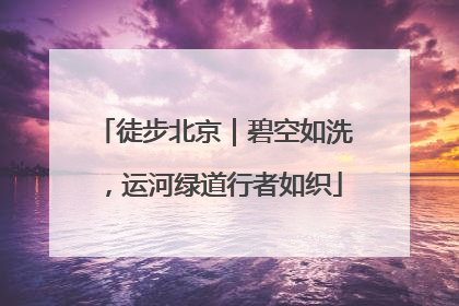徒步北京｜碧空如洗，运河绿道行者如织